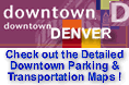 Coming Downtown Denver - Check the Downtown Denver Parking & Transportation Maps. It's block by block Parking Info (by the day or the month). Thank you Downtown Denver Partners